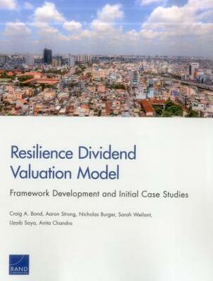 Resilience Dividend Valuation Model: Framework Development and Initial Case Studies by Craig A. Bond, Nicholas Burger, Aaron Strong
