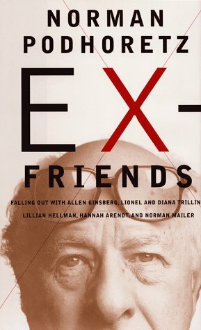Ex-Friends: Falling Out with Allen Ginsburg, Lionel and Diana Trilling, Lillian Hellman, Hannah Arendt and Norman Mailer by Norman Podhoretz