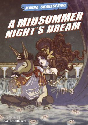 Manga Shakespeare: A Midsummer Night's Dream by William Shakespeare, Kate Brown, Richard Appignanesi