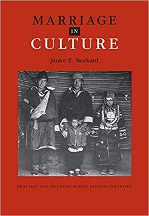 Marriage in Culture: Practice and Meaning Across Diverse Societies by Janice E. Stockard