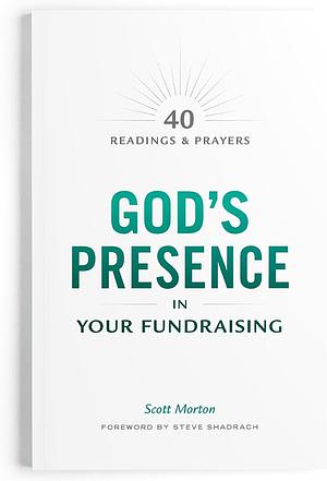 God's Presence in Your Fundraising: 40 Readings and Prayers by Scott Morton