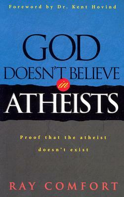 God Doesn't Believe in Atheists by Ray Comfort