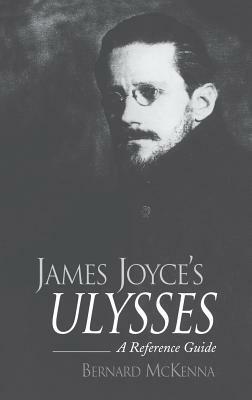 James Joyce's Ulysses: A Reference Guide by Bernard McKenna