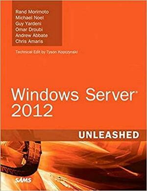 Windows Server 2012 Unleashed: 2 Volumes by Michael Noel, Chris Amaris, Omar Droubi, Guy Yardeni, Rand H. Morimoto, Andrew Abbate