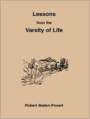 Lessons from the Varsity of Life by Robert Baden-Powell, Baden Henry Baden-Powell