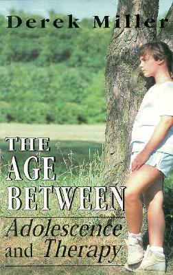 The Age Between: Adolescence and Therapy by Derek Miller