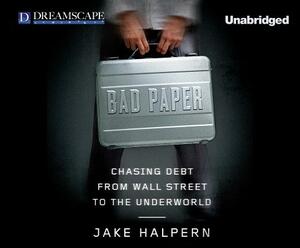 Bad Paper: Chasing Debt from Wall Street to the Underworld by Jake Halpern