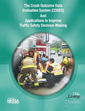 The Crash Outcome Data Evaluation System (CODES) and Applications to Improve Traffic Safety Decision-Making by National Highway Traffic Safety Administ