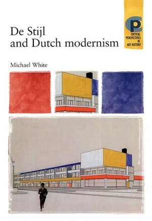 De Stijl and Dutch Modernism by Michael White