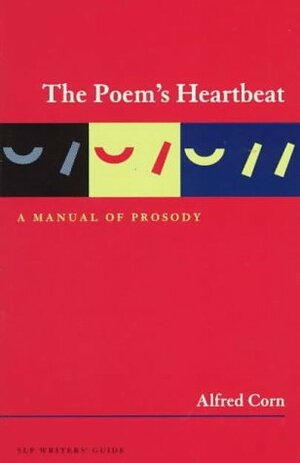 The Poem's Heartbeat: A Manual of Prosody, Revised Edition by Alfred Corn
