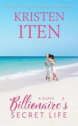 A Suave Billionaire's Secret Life by Kristen Iten