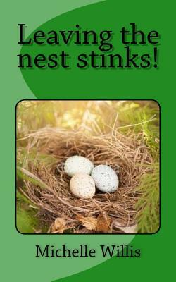 Leaving the nest stinks! by Michelle Willis