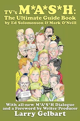 TV's M*A*S*H: The Ultimate Guide Book by Ed Solomonson, Larry Gelbart, Mark O'Neill