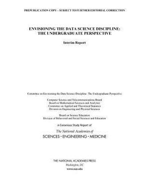 Envisioning the Data Science Discipline: The Undergraduate Perspective: Interim Report by Board on Science Education, National Academies of Sciences Engineeri, Division of Behavioral and Social Scienc