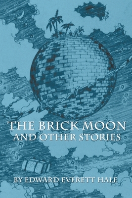 The Brick Moon and Other Stories by Edward Everett Hale