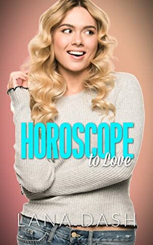 HOROSCOPE TO LOVE: A Curvy Girl Romance  by Lana Dash