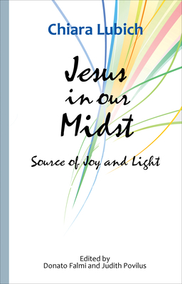 Jesus in Our Midst: Source of Joy and Light by Chiara Lubich