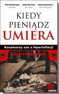 Kiedy pieniądz umiera. Koszmarny sen o hiperinflacji by Adam Fergusson