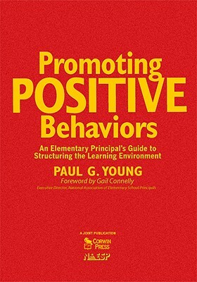 Promoting Positive Behaviors: An Elementary Principal's Guide to Structuring the Learning Environment by Paul G. Young