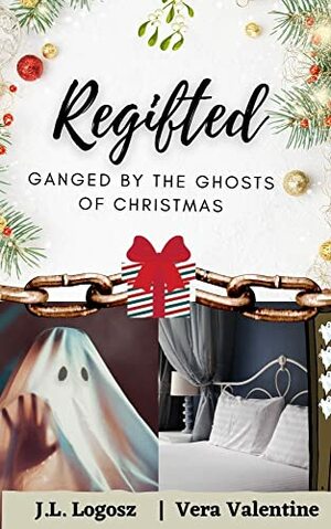 Regifted: Ganged by the Ghosts of Christmas by Vera Valentine, J.L. Logosz