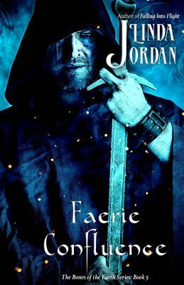 Faerie Confluence: The Bones of the Earth, Book 5 by Linda Jordan