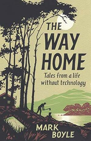 The Way Home: Tales from a Life Without Technology by Mark Boyle