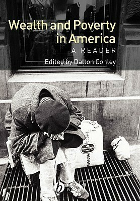 Wealth and Poverty in America: A Reader by Dalton Conley