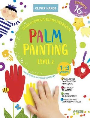 Palm Painting Level 2: Stickers Inside! Strengthens Fine Motor Skills, Develops Patience, Sparks Conversation, Inspires Creativity by Elena Nefedova, Olga Uzorova