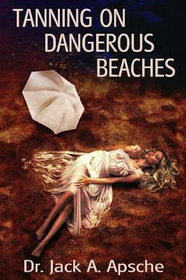 Tanning on Dangerous Beaches by Jack a. Apsche