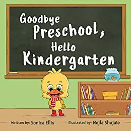 Goodbye Preschool, Hello Kindergarten: A Children's Book About Starting Kindergarten by Sonica Ellis