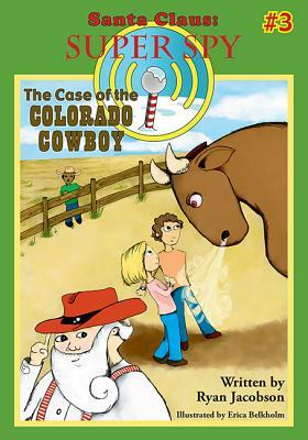 The Case of the Colorado Cowboy: Santa Claus: Super Spy by Ryan Jacobson