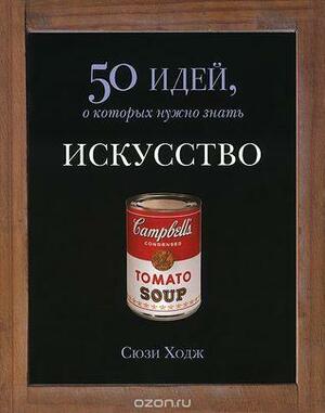 Искусство. 50 идей, о которых нужно знать by Susie Hodge, Сьюзи Ходж