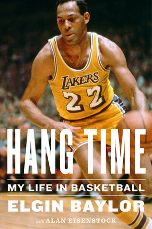 Hang Time: My Life in Basketball by Alan Eisenstock, Elgin Baylor