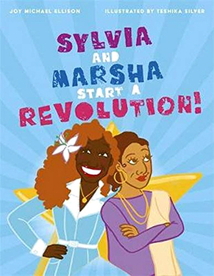 Sylvia and Marsha Start a Revolution!: The Story of the Trans Women of Color Who Made LGBTQ+ History by Joy Ellison