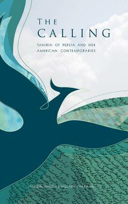 The Calling: Tahirih of Persia and Her American Contemporaries by Hussein Ahdieh