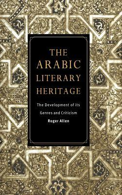 The Arabic Literary Heritage: The Development of Its Genres and Criticism by Roger Allen