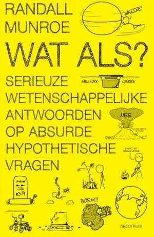 Wat als? Serieuze wetenschappelijke antwoorden op absurde hypothetische vragen by Randall Munroe