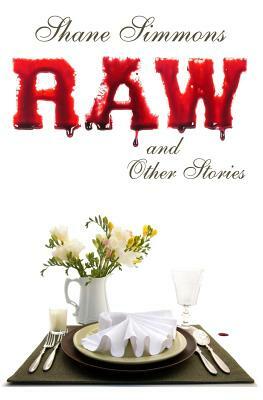 Raw and Other Stories: Twenty Tales of Dark Crime, Everyday Horror, and Pitch-Black Comedy by Shane Simmons