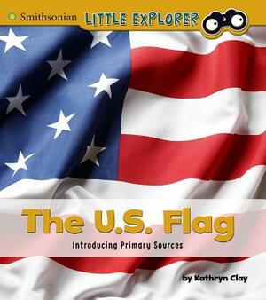 The U.S. Flag: Introducing Primary Sources by Kathryn Clay