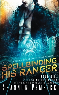 Spellbinding His Ranger: A Sci-Fi Gamer Friends-to-Lovers Romance by Shannon Pemrick