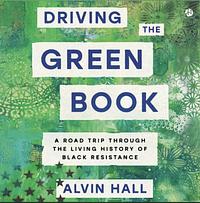 Driving The Green Book: A Road Trip Through the Living History of Black Resistance by Alvin Hall