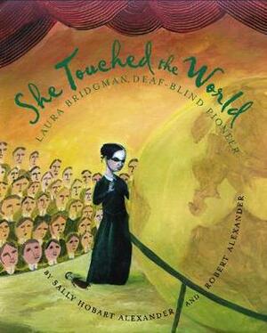 She Touched the World: Laura Bridgman, Deaf-Blind Pioneer by Robert Alexander, Robert Alexander, Sally Hobart Alexander