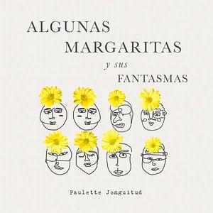 Algunas Margaritas y sus fantasmas by Paulette Jonguitud