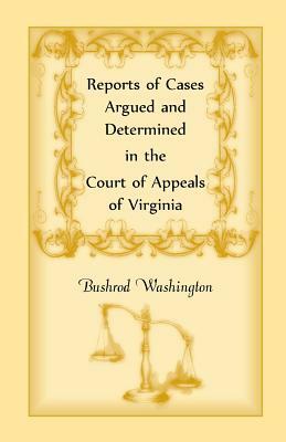 Reports of Cases Argued and Determined in the Court of Appeals of Virginia by Virginia, Bushrod Washington, Alberto Shayo