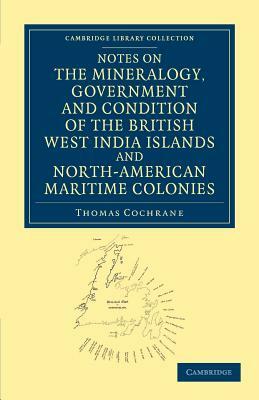 Notes on the Mineralogy, Government and Condition of the British West India Islands and North-American Maritime Colonies by Thomas Cochrane