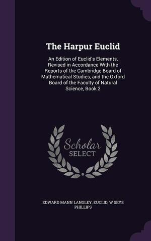 The Harpur Euclid: An Edition of Euclid's Elements, Revised in Accordance with the Reports of the Cambridge Board of Mathematical Studies, and the Oxford Board of the Faculty of Natural Science, Book 2 by W. Seys Phillips, Edward Mann Langley, Euclid