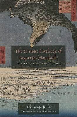 The Curious Casebook of Inspector Hanshichi: Detective Stories of Old Edo by Ian M. MacDonald, Kidō Okamoto