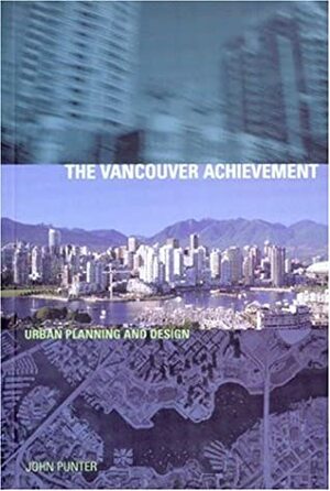 The Vancouver Achievement: Urban Planning and Design by John Punter