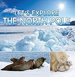 Let's Explore the North Pole: Arctic Exploration and Expedition (Children's Explore the World Books) by Baby Professor