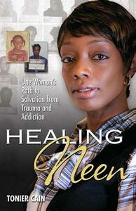Healing Neen: One Woman's Path to Salvation from Trauma and Addiction by Tonier Cain